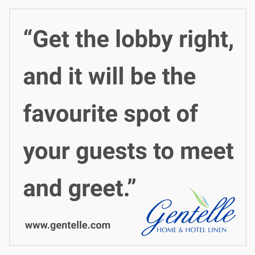 Quote: "Get the lobby right and it will be the favourite spot of your guests to meet and greet."